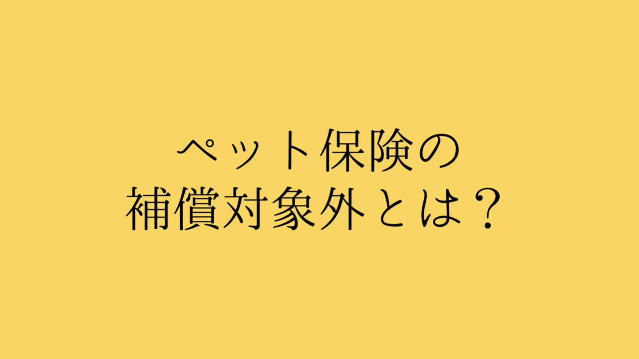 ペット保険の補償対象外とは 保険金が支払われないのはどんなとき ペット保険のトリセツ